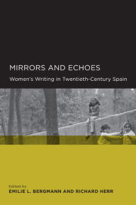 Title: Mirrors and Echoes: Women's Writing in Twentieth-Century Spain, Author: Emilie L. Bergmann