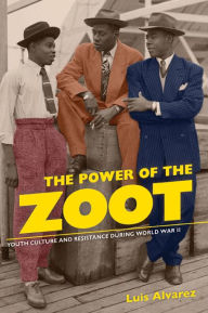 The Power of the Zoot: Youth Culture and Resistance during World War II / Edition 1