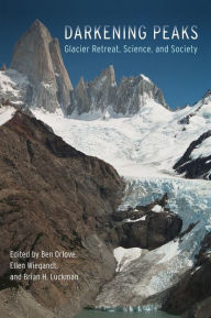Title: Darkening Peaks: Glacier Retreat, Science, and Society / Edition 1, Author: Ben Orlove