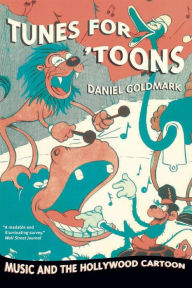 Title: Tunes for 'Toons: Music and the Hollywood Cartoon / Edition 1, Author: Daniel Ira Goldmark