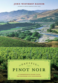Title: Pacific Pinot Noir: A Comprehensive Winery Guide for Consumers and Connoisseurs, Author: John Winthrop Haeger