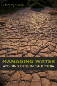 Title: Managing Water: Avoiding Crisis in California / Edition 1, Author: Dorothy Green