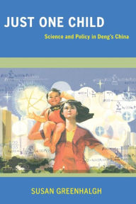 Title: Just One Child: Science and Policy in Deng's China / Edition 1, Author: Susan Greenhalgh