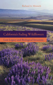 Title: California's Fading Wildflowers: Lost Legacy and Biological Invasions / Edition 1, Author: Richard A. Minnich