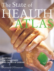 The State of Health Atlas: Mapping the Challenges and Causes of Disease / Edition 1