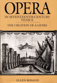 Title: Opera in Seventeenth-Century Venice: The Creation of a Genre / Edition 1, Author: Ellen Rosand
