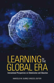 Title: Learning in the Global Era: International Perspectives on Globalization and Education / Edition 1, Author: Marcelo Suarez-Orozco