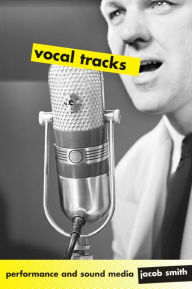 Title: Vocal Tracks: Performance and Sound Media / Edition 1, Author: Jacob Smith