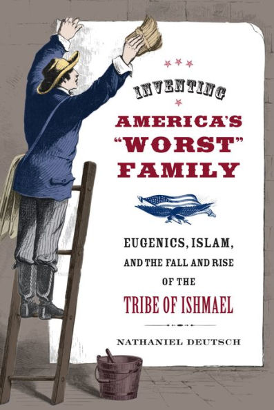 Inventing America's Worst Family: Eugenics, Islam, and the Fall and Rise of the Tribe of Ishmael / Edition 1