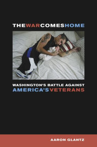 The War Comes Home: Washington's Battle against America's Veterans / Edition 1