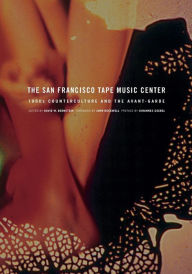 Title: The San Francisco Tape Music Center: 1960s Counterculture and the Avant-Garde / Edition 1, Author: David Bernstein