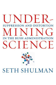Undermining Science: Suppression and Distortion in the Bush Administration / Edition 1