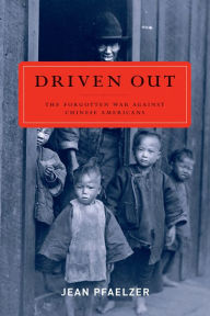 Title: Driven Out: The Forgotten War against Chinese Americans / Edition 1, Author: Jean Pfaelzer