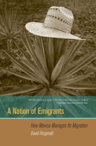 Title: A Nation of Emigrants: How Mexico Manages Its Migration / Edition 1, Author: David FitzGerald