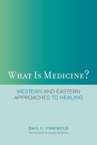 Title: What Is Medicine?: Western and Eastern Approaches to Healing / Edition 1, Author: Paul U. Unschuld