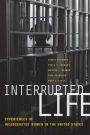 Interrupted Life: Experiences of Incarcerated Women in the United States / Edition 1