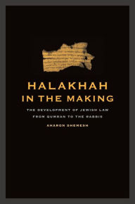 Halakhah in the Making: The Development of Jewish Law from Qumran to the Rabbis / Edition 1
