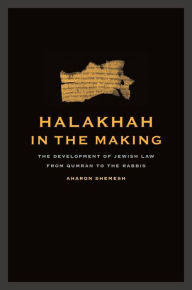 Title: Halakhah in the Making: The Development of Jewish Law from Qumran to the Rabbis / Edition 1, Author: Aharon Shemesh