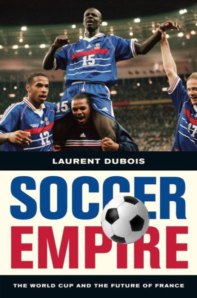 Soccer Empire: The World Cup and the Future of France / Edition 1