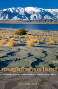 Title: Rough-Hewn Land: A Geologic Journey from California to the Rocky Mountains, Author: Keith Heyer Meldahl