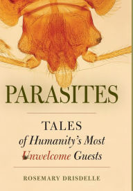 Title: Parasites: Tales of Humanity's Most Unwelcome Guests, Author: Rosemary Drisdelle