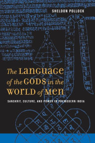 Title: The Language of the Gods in the World of Men: Sanskrit, Culture, and Power in Premodern India / Edition 1, Author: Sheldon Pollock