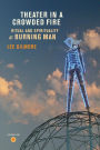 Theater in a Crowded Fire: Ritual and Spirituality at Burning Man / Edition 1