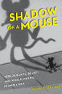 Shadow of a Mouse: Performance, Belief, and World-Making in Animation / Edition 1