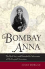 Bombay Anna: The Real Story and Remarkable Adventures of the <i>King and I</i> Governess / Edition 1