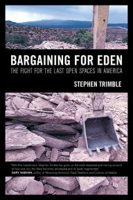 Title: Bargaining for Eden: The Fight for the Last Open Spaces in America / Edition 1, Author: Stephen Trimble