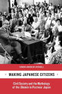 Making Japanese Citizens: Civil Society and the Mythology of the <i>Shimin</i> in Postwar Japan