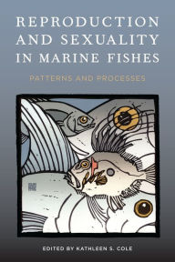 Title: Reproduction and Sexuality in Marine Fishes: Patterns and Processes / Edition 1, Author: Kathleen S. Cole