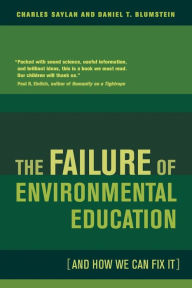 Title: The Failure of Environmental Education (And How We Can Fix It) / Edition 1, Author: Charles Saylan
