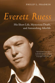Title: Everett Ruess: His Short Life, Mysterious Death, and Astonishing Afterlife, Author: Philip L. Fradkin