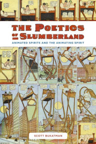 Title: The Poetics of Slumberland: Animated Spirits and the Animating Spirit, Author: Scott Bukatman