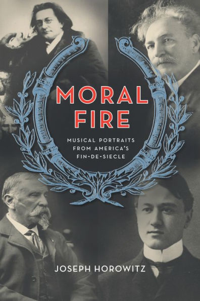 Moral Fire: Musical Portraits from America's Fin de Siècle