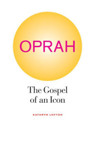 Title: Oprah: The Gospel of an Icon / Edition 1, Author: Kathryn Lofton