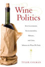 Wine Politics: How Governments, Environmentalists, Mobsters, and Critics Influence the Wines We Drink / Edition 1
