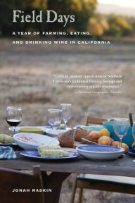 Title: Field Days: A Year of Farming, Eating, and Drinking Wine in California / Edition 1, Author: Jonah Raskin