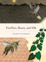 Title: Fireflies, Honey, and Silk / Edition 1, Author: Gilbert Waldbauer