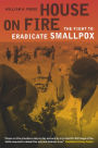 House on Fire: The Fight to Eradicate Smallpox / Edition 1