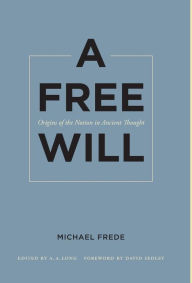 Title: A Free Will: Origins of the Notion in Ancient Thought, Author: Michael Frede