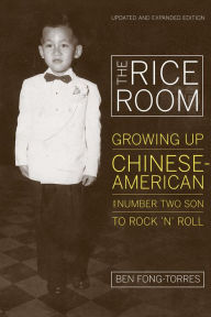 Title: The Rice Room: Growing Up Chinese-American from Number Two Son to Rock 'n' Roll, Author: Ben Fong-Torres