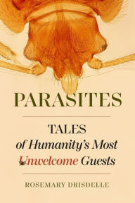 Title: Parasites: Tales of Humanity's Most Unwelcome Guests / Edition 1, Author: Rosemary Drisdelle