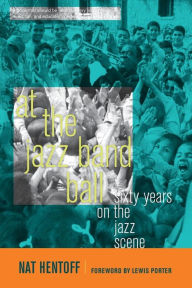 Title: At the Jazz Band Ball: Sixty Years on the Jazz Scene, Author: Nat Hentoff