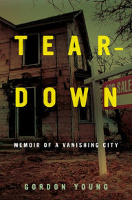 Title: Teardown: Memoir of a Vanishing City, Author: Gordon Young