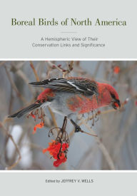 Title: Boreal Birds of North America: A Hemispheric View of Their Conservation Links and Significance, Author: Jeffrey V. Wells
