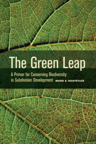 Title: The Green Leap: A Primer for Conserving Biodiversity in Subdivision Development, Author: Mark Hostetler