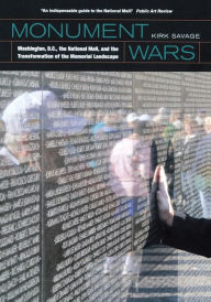 Monument Wars: Washington, D.C., the National Mall, and the Transformation of the Memorial Landscape