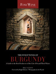 Title: The Finest Wines of Burgundy: A Guide to the Best Producers of the Côte D'Or and Their Wines, Author: Bill Nanson